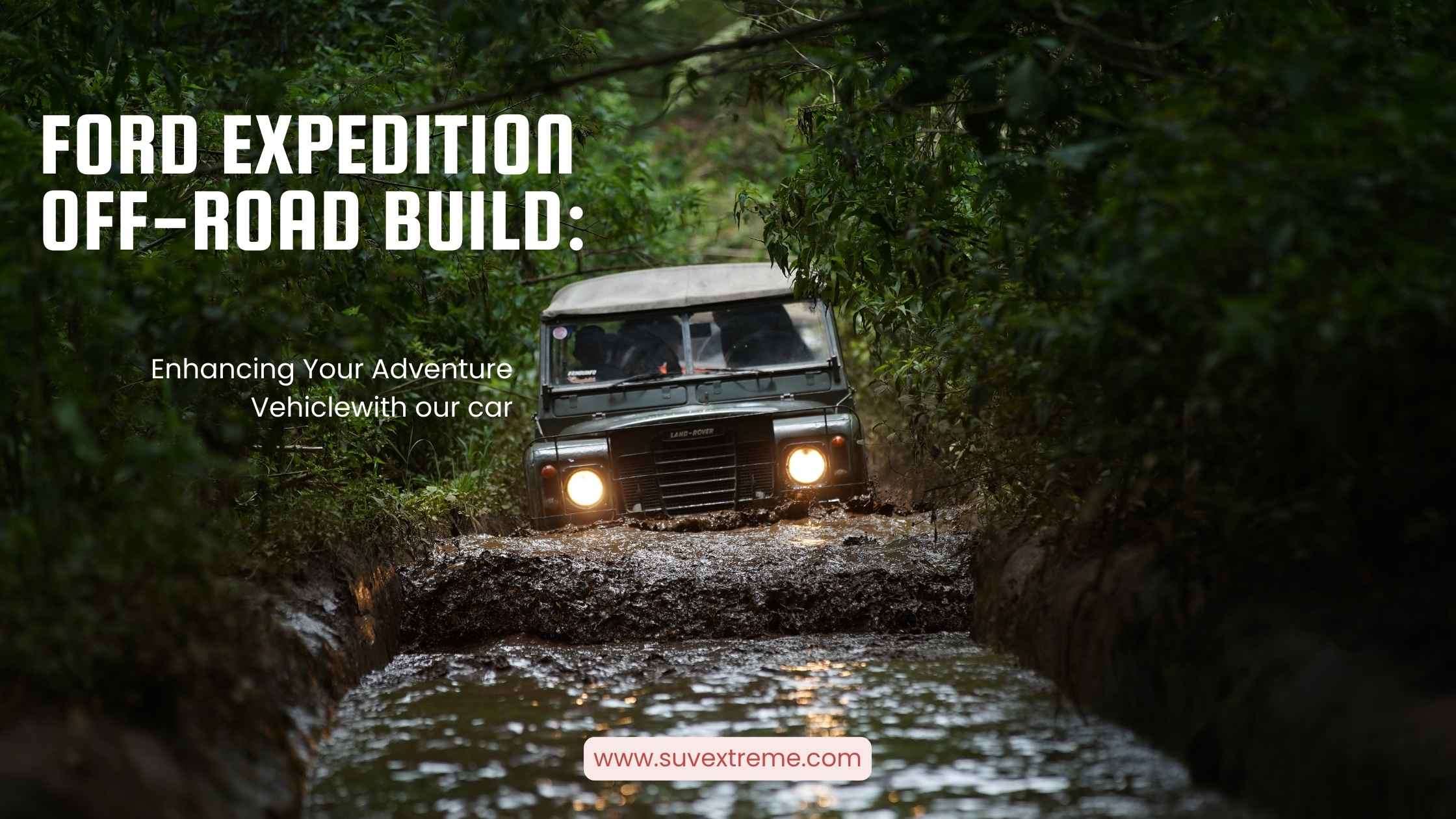 Ford Expedition Off-Road Build: Enhancing Your Adventure Vehicle